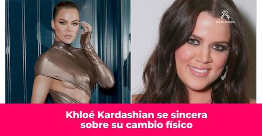 Khloé Kardashian se sincera sobre su cambio físico