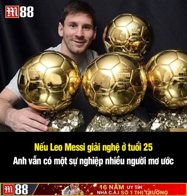 Nếu Leo Messi giải nghệ ở tuổi 25, anh vẫn có: ► 4 Quả bóng vàng ► 2 Chiếc Giày Vàng ► 3 Cúp vô địch Champions League……